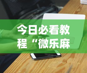 今日必看教程“微乐麻将小程序一直输”(必胜开挂神器)