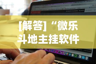 [解答]“微乐斗地主挂软件下载”(必备工具)辅助教学