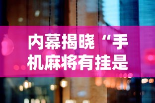 内幕揭晓“手机麻将有挂是真的吗	”分享必要外挂教程